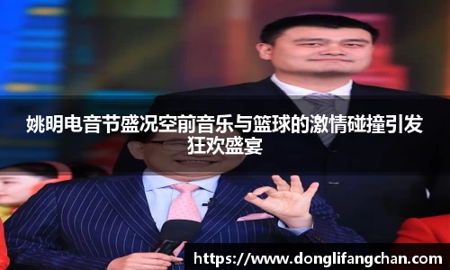 姚明电音节盛况空前音乐与篮球的激情碰撞引发狂欢盛宴