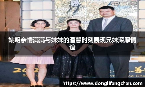 姚明亲情满满与妹妹的温馨时刻展现兄妹深厚情谊