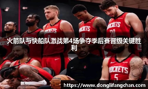 火箭队与快船队激战第4场争夺季后赛晋级关键胜利